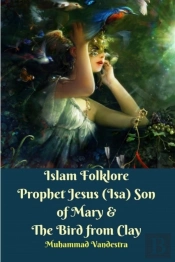 Islam Folklore Prophet Jesus (Isa) Son Of Mary & The Bird From Clay