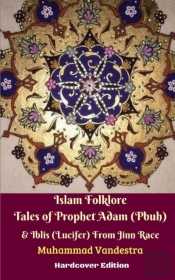 Islam Folklore Tales Of Prophet Adam (Pbuh) & Iblis (Lucifer) From Jinn Race Hardcover Edition