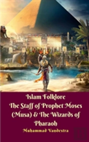 Islam Folklore The Staff Of Prophet Moses (Musa) And The Wizards Of Pharaoh