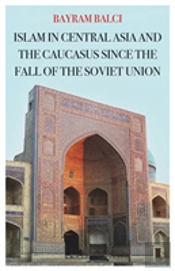 Islam In Central Asia And The Caucasus Since The Fall Of The Soviet Union