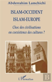 Islam-Occident, Islam-Europe ; Choc Des Civilisations Ou Coexistence Des Cultures ?