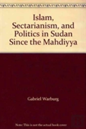 Islam, Sectarianism And Politics In Sudan Since The Mahdiyya