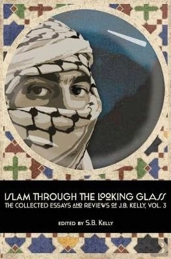 Bertrand.pt - Islam Through The Looking Glass: The Collected Essays And Reviews Of J. B. Kelly, Vol. 3