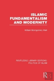 Islamic Fundamentalism And Modernity (Rle Politics Of Islam)