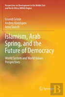 Islamism, Arab Spring, And The Future Of Democracy