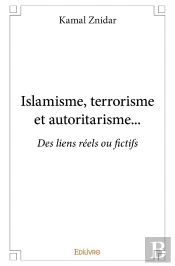 Islamisme, Terrorisme Et Autoritarisme... : Des Liens Réels Ou Fictifs