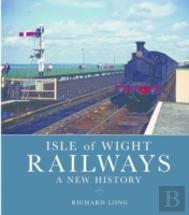 Isle Of Wight Railways: A New History