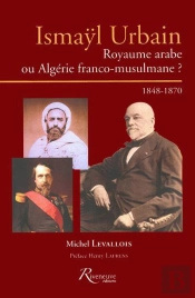 Ismayl Urbain - Royaume Arabe Ou Algerie Franco-Musulmane ?