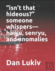 'Isn'T That Hideous?' Someone Whispers-Haiku, Senryu, And Anomalies