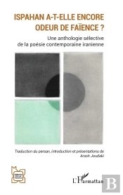 Ispahan A-T-Elle Encore Odeur De Faïence ? : Une Anthologie Sélective De La Poésie Contemporaine Iranienne