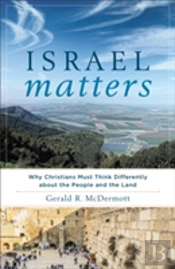 Israel Matters Â€“ Why Christians Must Think Differently About The People And The Land