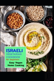 Israeli Vegetarian Cookbook For Beginners Easy Vegan Home Cooking