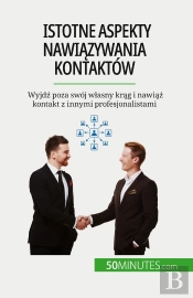 Istotne Aspekty Nawiazywania Kontaktów : Wyjdz Poza Swój Wlasny Krag I Nawiaz Kontakt Z Innymi Profesjonalistami