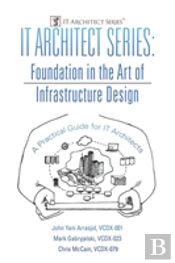 It Architect Series: Foundation In The Art Of Infrastructure Design:  A Practical Guide For It Architects