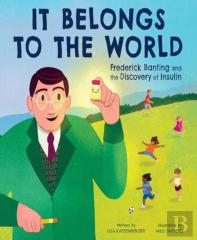 It Belongs To The World: Frederick Banting And The Discovery Of Insulin
