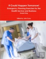 It Could Happen Tomorrow! Emergency Planning Exercises For The Health Service And Business
