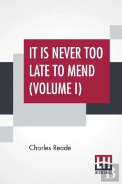 It Is Never Too Late To Mend  Volume I :