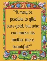 ''It May Be Possible To Gild Pure Gold, But Who Can Make His Mother More Beautiful?''