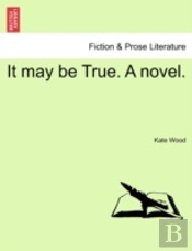 It May Be True. A Novel.