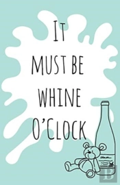 It Must Be Whine O'Clock