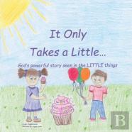 It Only Takes A Little...