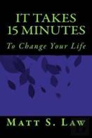 It Takes 15 Minutes To Change Your Life