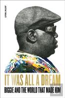 It Was All A Dream: Biggie And The World That Made Him