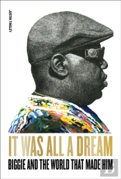 It Was All A Dream: Biggie And The World That Made Him