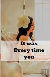 It Was Every Time You