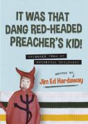 It Was That Dang Red-Headed Preacher'S Kid! Episodes From My Whimsical Childhood