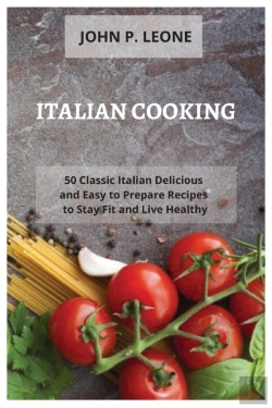 Bertrand.pt - Italian Cooking: 50 Classic Italian Delicious And Easy To Prepare Recipes To Stay Fit And Live Healthy