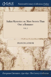 Italian Mysteries: Or, More Secrets Than One: A Romance; Vol. I