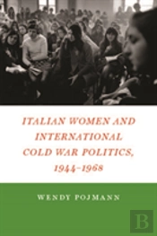 Italian Women And International Cold War Politics, 1944-1968