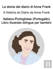 Italiano-Portoghese (Portogallo) La Storia Del Diario Di Anna Frank / A Historia Do Diario Da Anne Frank Libro Illustrato Bilingue Per Bambini