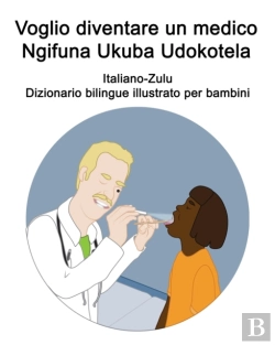 Bertrand.pt - Italiano-Zulu Voglio Diventare Un Medico / Ngifuna Ukuba Udokotela Dizionario Bilingue Illustrato Per Bambini