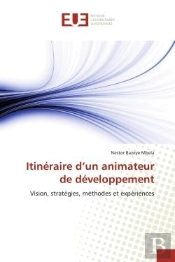 Itineraire D'Un Animateur De Developpement - Vision, Strategies, Methodes Et Experiences