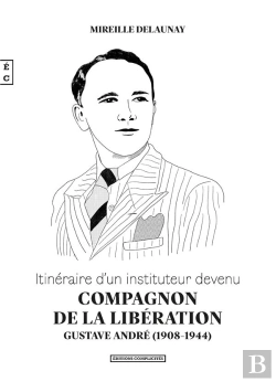 Bertrand.pt - Itinéraire D'Un Instituteur Devenu Compagnon De La Libération : Gustave André (1908-1944)