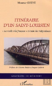 Itineraire D'Un Saint-Louisien ; La Vieille Ville Francaise A L'Aube Des Independances