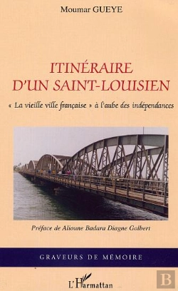 Bertrand.pt - Itineraire D'Un Saint-Louisien ; La Vieille Ville Francaise A L'Aube Des Independances