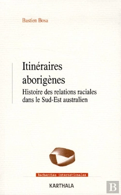 Bertrand.pt - Itinéraires Aborigènes ; Histoire Des Relations Raciales Dans Le Sud-Est Australien