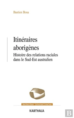 Bertrand.pt - Itinéraires Aborigènes - Histoire Des Relations Raciales Dans Le Sud-Est Australien