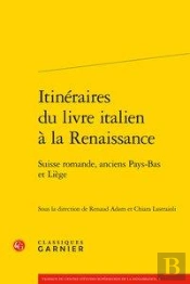 Itinéraires Du Livre Italien À La Renaissance ; Suisse Romande, Anciens Pays-Bas Et Liège