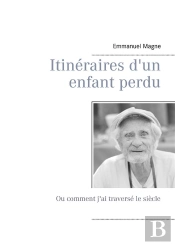 Itinéraires D'Un Enfant Perdu ; Ou Comment J'Ai Traversé Le Siècle