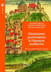 Itinéraires Protestants À L'Époque Moderne : De La Confrontation À L'Exil