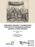 Itinerarios Urbanos Y Celebraciones Publicas En La Monarquia Hispanica Durante L