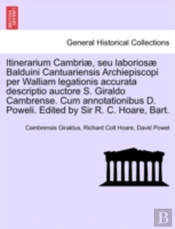 Bertrand.pt - Itinerarium Cambriae, Seu Laboriosae Balduini Cantuariensis Archiepiscopi Per Walliam Legationis Accurata Descriptio Auctore S. Giraldo Cambrense. Cum Annotationibus D. Poweli. Edited By Sir R. C. Hoa