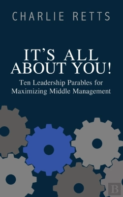 Bertrand.pt - It'S All About You! 10 Leadership Parables For Maximizing Middle Management