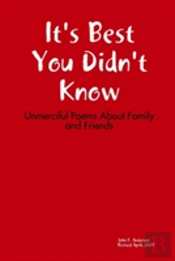 It'S Best You Didn'T Know: Unmerciful Poems About Family And Friends