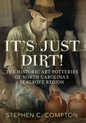It'S Just Dirt! The Historic Art Potteries Of North Carolina'S Seagrove Region
