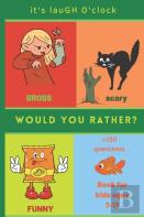 It'S Laugh O'Clock - Would You Rather Book For Kids Ages 7-13